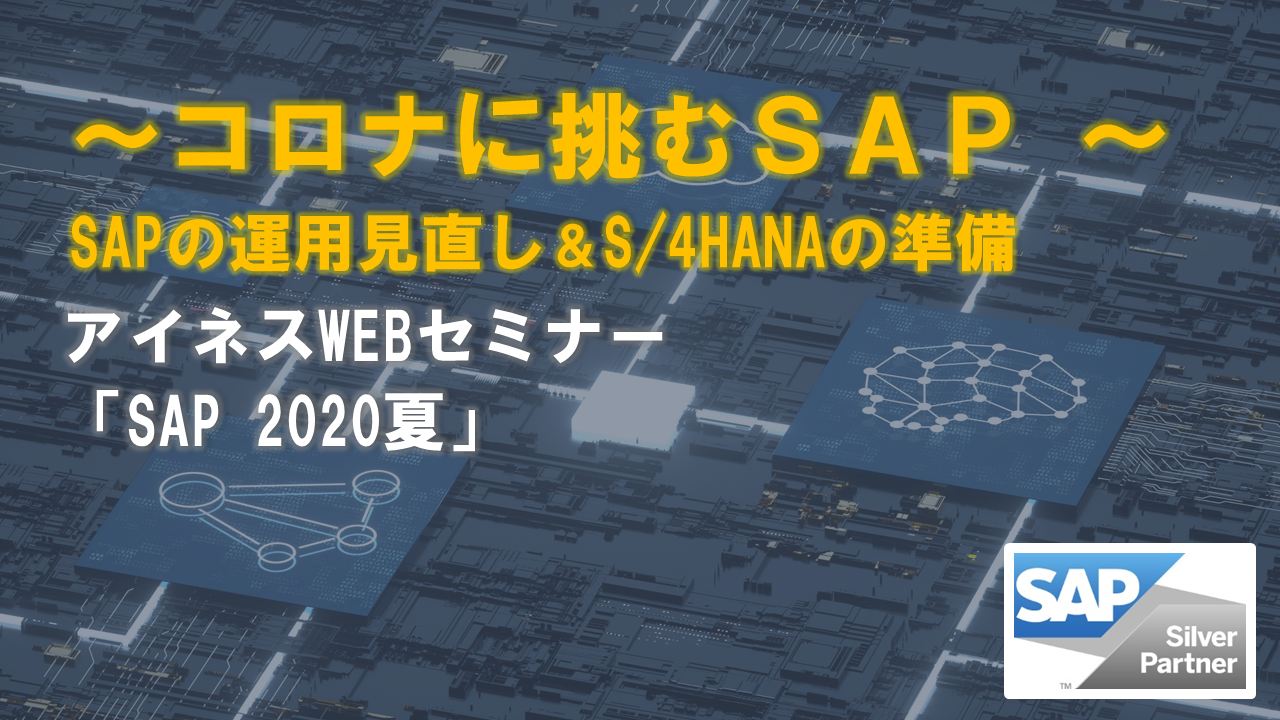 【7月21日開催アイネスWebセミナー】〜コロナに挑むSAP〜 SAPの運用見直し&S/4HANAの準備