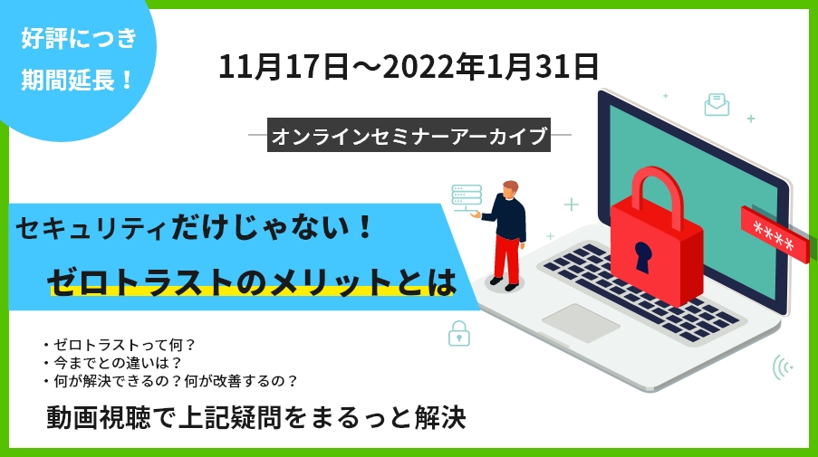 【11月17日~2022年1月31日まで期間延長】セキュリティ対策だけではない! ゼロトラストがもたらすメリットとは?
